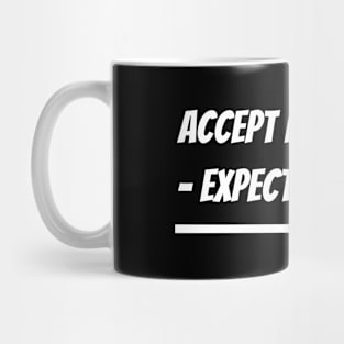 Accept Everything Expect Nothing Mug